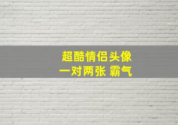 超酷情侣头像一对两张 霸气